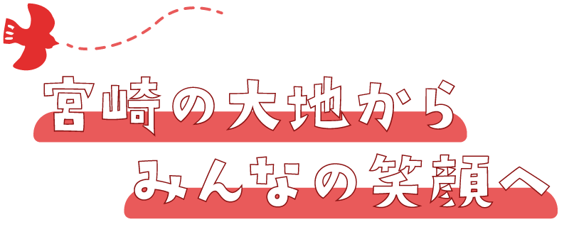 宮崎の大地からみんなの笑顔へ